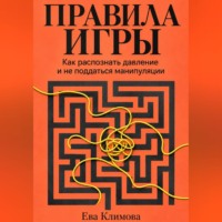 Ева Климова. Правила игры. Как распознать давление и не поддаться манипуляции