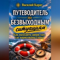 Василий Карат. Путеводитель по безвыходным ситуациям.  Как находить двери там, где нарисованы стены