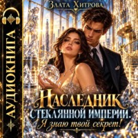 Злата Хитрова. Наследник стеклянной империи. Я знаю твой секрет!