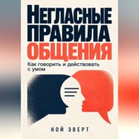 Ной Эверт. Негласные правила общения. Как говорить и действовать с умом