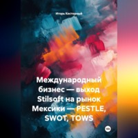 Игорь Косторный. Международный бизнес — выход Stilsoft на рынок Мексики — PESTLE, SWOT, TOWS