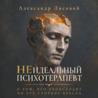 Александр Лисовой. Неидеальный психотерапевт. О том, что происходит по эту сторону кресла