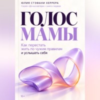 Юлия Стэфани Херрера. Голос мамы. Как перестать жить по чужим правилам и услышать себя