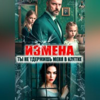 Елена Сергеева. Измена. Ты не удержишь меня в клетке