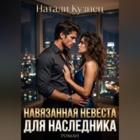 Натали Кузнец. Навязанная невеста для наследника. Часть 3, финал. Наследники холдинга