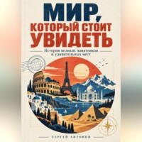 . Мир, который стоит увидеть. Истории великих памятников и удивительных мест