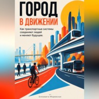 Елизавета Моревская. Город в движении: Как транспортные системы соединяют людей и меняют будущее