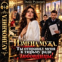 Эмма Рудкевич. Измена мужа. Ты отправил меня в тюрьму ради любовницы!