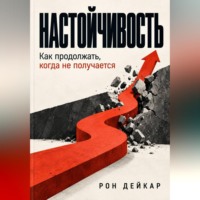 Рон Дейкар. Настойчивость. Как продолжать, когда не получается