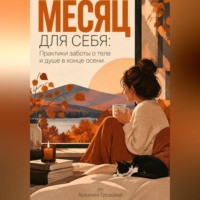 Арсений Грозовей. Месяц для себя: Практики заботы о теле и душе в конце осени