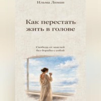 Ильма Лиман. Как перестать жить в голове