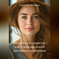 Светлана Викторовна Кучина. От страха к близости: как услышать себя и построить отношения