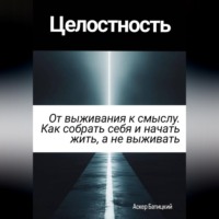 Аскер Батицкий. Целостность. От выживания к смыслу. Как собрать себя и начать жить, а не выживать
