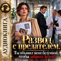 Марина Ветрова. Развод с предателем. Ты объявил меня безумной, чтобы забрать детей!