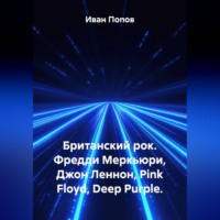 Иван Попов. Британский рок. Фредди Меркьюри, Джон Леннон, Pink Floyd, Deep Purple