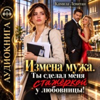 Камила Левитан. Измена мужа. Ты сделал меня стажёркой у любовницы!
