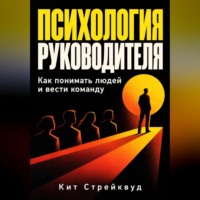 . Психология руководителя. Как понимать людей и вести команду