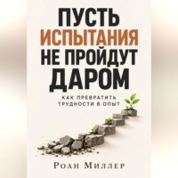 . Пусть испытания не пройдут даром. Как превратить трудности в опыт
