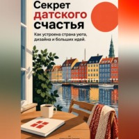 . Секрет датского счастья: Как устроена страна уюта, дизайна и больших идей