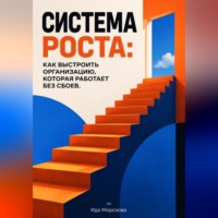 . Система роста: Как выстроить организацию, которая работает без сбоев