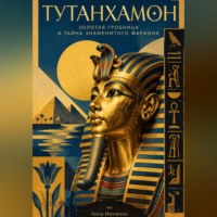 Анна Инежина. Тутанхамон: Золотая гробница и тайна знаменитого фараона