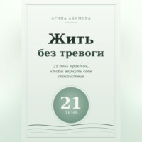 . Жить без тревоги. 21 день практик, чтобы вернуть себе спокойствие