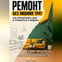 Елена Огневая. Ремонт без лишних трат: Как преобразить дом и уложиться в бюджет
