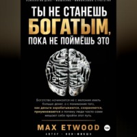 Max Etwood. Ты не станешь богатым, пока не поймёшь это