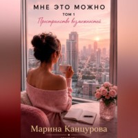 Марина Канцурова. Мне это можно. Том 1. Пространство возможностей
