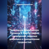 Андрей Одринский. Практикум Дримхакера. Уровень 3. Картография сновидений, ведение дневника и преодоление трудностей